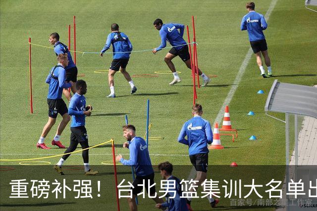 重磅补强！台北男篮集训大名单出炉，双归化压阵，中国男篮迎硬仗